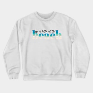 Life is Better at the Beach Crewneck Sweatshirt